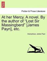 At her Mercy. A novel. By the author of "Lost Sir Massingberd" [James Payn], etc.