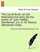 The Laurel Bush, an old-fashioned love story. By the author of "John Halifax, Gentleman" [i.e. D. M. Mulock, afterwards Craik].
