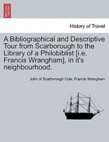 A Bibliographical and Descriptive Tour from Scarborough to the Library of a Philobiblist [i.e. Francis Wrangham], in it's neighbourhood.
