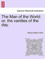 The Man of the World: or, the vanities of the day.