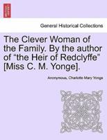 The Clever Woman of the Family. By the author of "the Heir of Redclyffe" [Miss C. M. Yonge].