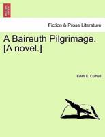 A Baireuth Pilgrimage. [A novel.]