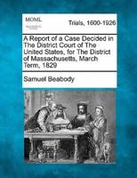 A Report of a Case Decided in the District Court of the United States, for the District of Massachusetts, March Term, 1829