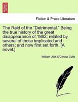 The Raid of the "Detrimental." Being the true history of the great disappearance of 1862; related by several of those implicated and others; and now first set forth. [A novel.]