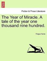 The Year of Miracle. A tale of the year one thousand nine hundred.