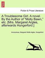 A Troublesome Girl. A novel. By the Author of "Molly Bawn," etc. [Mrs. Margaret Argles, afterwards Hungerford.]