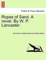 Ropes of Sand. A novel. By W. P. Lancaster.