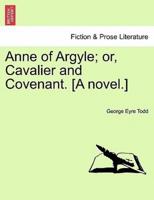 Anne of Argyle; or, Cavalier and Covenant. [A novel.]