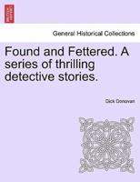 Found and Fettered. A series of thrilling detective stories.