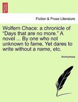 Wolfern Chace: a chronicle of "Days that are no more." A novel ... By one who not unknown to fame, Yet dares to write without a name, etc.