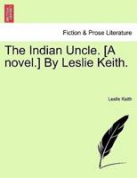 The Indian Uncle. [A novel.] By Leslie Keith.