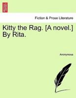 Kitty the Rag. [A novel.] By Rita.