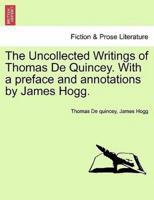 The Uncollected Writings of Thomas De Quincey. With a preface and annotations by James Hogg.