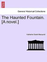 The Haunted Fountain. [A novel.]