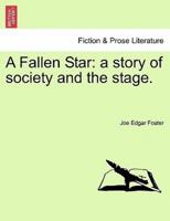 A Fallen Star: a story of society and the stage.