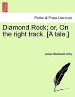 Diamond Rock; or, On the right track. [A tale.]