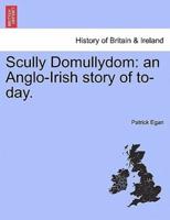 Scully Domullydom: an Anglo-Irish story of to-day.