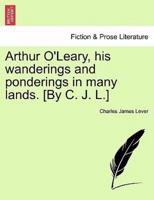 Arthur O'Leary, his wanderings and ponderings in many lands. [By C. J. L.]