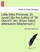 Little Miss Primrose. [A novel.] By the Author of "St. Olave's" etc. [Eliza Tabor, afterwards Stephenson.]