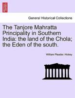 The Tanjore Mahratta Principality in Southern India: the land of the Chola; the Eden of the south.