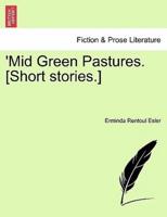 'Mid Green Pastures. [Short stories.]