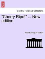 "Cherry Ripe!" ... New Edition.