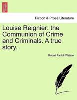 Louise Reignier: the Communion of Crime and Criminals. A true story.