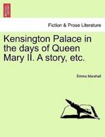 Kensington Palace in the days of Queen Mary II. A story, etc.