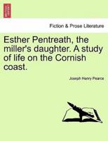 Esther Pentreath, the miller's daughter. A study of life on the Cornish coast.