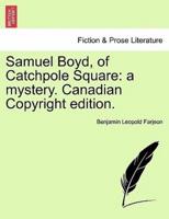 Samuel Boyd, of Catchpole Square: a mystery. Canadian Copyright edition.