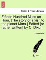 Fifteen Hundred Miles an Hour. [The story of a visit to the planet Mars.] Edited [or rather written] by C. Dixon.