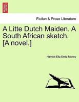 A Litte Dutch Maiden. A South African sketch. [A novel.]