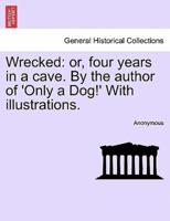 Wrecked: or, four years in a cave. By the author of 'Only a Dog!' With illustrations.