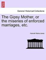 The Gipsy Mother, or the miseries of enforced marriages, etc.