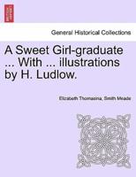 A Sweet Girl-graduate ... With ... illustrations by H. Ludlow.