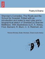 Sheridan's Comedies. The Rivals and the School for Scandal. Edited with an introduction and notes to each play and a biographical sketch of Sheridan by Brander Matthews. With illustrations by E. A. Abbey, Fred. Barnard, R. Blum, C. S. Reinhart, etc.
