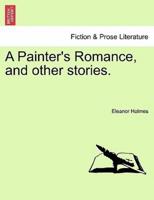 A Painter's Romance, and other stories.