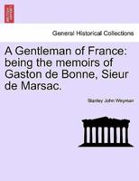 A Gentleman of France: being the memoirs of Gaston de Bonne, Sieur de Marsac.