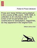 Prose and Verse Written and published in the course of fifty years, 1836-1886. A collection in 20 volumes made by Mr. Linton of all his pamphlets and contributions to newspapers, magazines, as they appeared in the original form.
