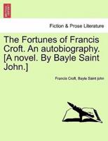 The Fortunes of Francis Croft. An Autobiography. [A Novel. By Bayle Saint John.]
