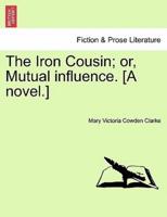 The Iron Cousin; or, Mutual Influence. [A Novel.]