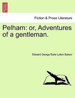 Pelham: or, Adventures of a gentleman.