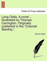 Long Odds. A novel ... Illustrated by Thomas Carrington. Originally published in the "Colonial Monthly.".