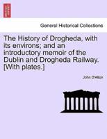 The History of Drogheda, with its environs; and an introductory memoir of the Dublin and Drogheda Railway. [With plates.]