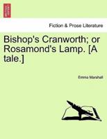 Bishop's Cranworth; or Rosamond's Lamp. [A tale.]