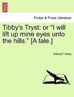 Tibby's Tryst: or "I will lift up mine eyes unto the hills." [A tale.]
