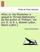 Alice; or, the Mysteries: a sequel to "Ernest Maltravers." By the author of "Pelham," etc. [i.e. E. G. E. L. Bulwer Lytton, Baron Lytton.]