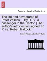 The life and adventures of Peter Wilkins ... By R. S., a passenger in the Hector. [The author's introduction signed: R. P. i.e. Robert Paltock.]