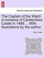 The Captain of the Wight. A romance of Carisbrooke Castle in 1488 ... With illustrations by the author.