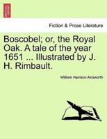 Boscobel; or, the Royal Oak. A tale of the year 1651 ... Illustrated by J. H. Rimbault.